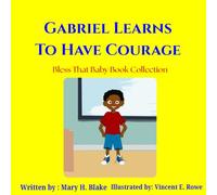 Gabriel Learns to Have Courage (Bless That Baby Book Collection- The Gabriel Learns Series)
