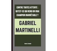 GABRIEL MARTINELLI: CONTRE TOUTES ATTENTE : QU'EST-CE QUI REND UN VRAI CHAMPION INARRÊTABLE ?