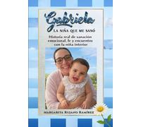 Gabriela: La Niña que me Sanó: Historia real de sanación emocional, fe y encuentro con la niña interior.