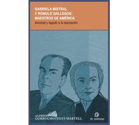 Gabriela Mistral y Rómulo Gallegos: maestros de América. Amistad y legado a la educación