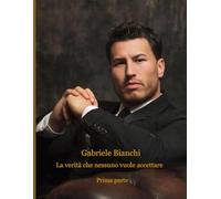 GABRIELE BIANCHI: LA VERITA' CHE NESSUNO VUOLE ACCETTARE