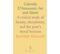 Gabriele D'Annunzio: Art and Alarm: A critical study of beauty, decadence, and the poet's moral horizon