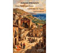 Gabriele D'Annunzio - Cinque Novelle della Pescara - Fünf Novellen der Pescara - Italienisch-Deutsch: Bilinguale Neuübersetzung im Paralleltext mit ausführlichem Vor- und Nachwort