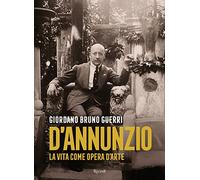 Gabriele D'Annunzio. La vita come opera d'arte (Saggi italiani)