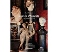 Gabriele d'Annunzio. Poeta architetto. Ediz. a colori (Arte)