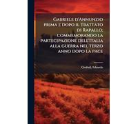 Gabriele d'Annunzio prima e dopo il Trattato di Rapallo; commemorando la partecipazione dell'Italia alla guerra nel terzo anno dopo la pace