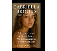 Gabriella Brook: A biography: A Private Heart, A Public Life - My Confessions as a Reluctant Star