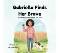 Gabriella Finds Her Brave: A Story About Overcoming Your Fears (Gifted and Growing)
