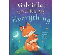 Gabriella, You’re My Everything: A Personalized Kids Book Just for Gabriella! (Personalized Children’s Book Gift for Baby Showers and Birthdays)