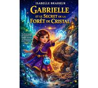 Gabrielle et le Secret de la Forêt de Cristal: Un livre personnalisé rempli de magie, où votre enfant vit une aventure unique à son prénom et découvre la force qui est en lui