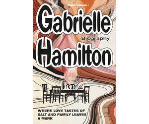 Gabrielle Hamilton Biography: Where love tastes of salt and family leaves a mark