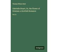Gabrielle Stuart, Or, the Flower of Greenan: a Scottish Romance: Vol. II