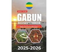 GABUN REISEFÜHRER 2025-2026: Entdecken Sie Libreville, den Loango-Nationalpark, Wildtiersafaris und versteckte Strände