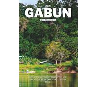 GABUN REISEFÜHRER 2025: Entdecken Sie wilde Landschaften und verborgene Wunder in Afrikas letztem Eden