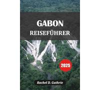 GABUN REISEFÜHRER 2025: Safari-Abenteuer, tropische Strände, Regenwald-Trekkings & Stammeswanderungen
