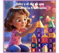 Gaby y el día en que descubrió la frustración: Un cuento infantil para aprender a reconocer y acompañar la emocion de la frustración. (Viviendo mis emociones)