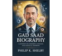 GAD SAAD BIOGRAPHY: A Journey of Curiosity, Courage, and Critical Thinking