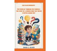 GAD SAAD BIOGRAPHY: THE POWER OF THINKING FOR YOURSELF: THE STORY OF A CURIOUS MIND THAT NEVER STOPPED ASKING WHY