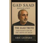 GAD SAAD: THE SAAD TRUTH: GAD SAAD’S LIFE IN THE ARENA OF IDEAS