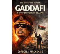 Gaddafi: A Study of Power and Collapse (The Dictator’s Burden)