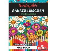 Gänseblümchen Malbuch für Erwachsene: 50 Seiten entspannende Blumen- und Pflanzenmotive zum Ausmalen