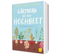 Gärtnern mit dem Hochbeet: Einfach bauen, clever bepflanzen, erfolgreich ernten - der praktische Garten-Ratgeber für Einsteiger und erfahrene Selbstversorger
