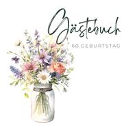 Gästebuch 60. Geburtstag: Gästebuch zum 60. Geburtstag für 45 Gäste, Wildblumen-Design, Doppelseiten zum Ausfüllen für die Gäste, mit Platz für eigene Fotos und Infoseite zum Geburtstagskind