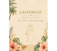 Gästebuch Hochzeit: Unsere Hochzeit - Eure Worte, unsere Erinnerungen | Elegantes Hochzeitsgästebuch im Tropischen Design | Erinnerungen, Wünsche und Botschaften für das Brautpaar