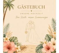 Gästebuch Hochzeit: Unsere Hochzeit - Eure Worte, unsere Erinnerungen | Elegantes Hochzeitsgästebuch im Tropischen Design | Erinnerungen, Wünsche und Botschaften für das Brautpaar
