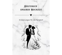 Gästebuch unserer Hochzeit: Erinnerungen für die Ewigkeit: Hochzeit - der schönste Weg ist der Gemeinsame