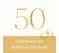 Gästebuch zur Goldenen Hochzeit: Geschenk zum 50. Hochzeitstag - 130 Seiten - Erinnerungsbuch mit Platz für Wünsche, Sprüche & Fotos - Goldene Zahl auf Cremeweiß