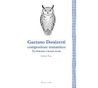 Gaetano Donizetti compositore romantico. Tra belcanto e buona tavola. Nuova ediz. (Leggere è un gusto)