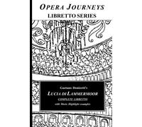 Gaetano Donizetti's LUCIA DI LAMMERMOOR Complete Libretto: Opera Journeys Libretto Series