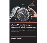 „GAFAM”: nowi aktorzy w stosunkach międzynarodowych: Anatomia potęgi cyfrowych gigantów i ich pozycji na światowej scenie
