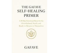 GAFAVE SELF-HEALING PRIMER: A 30-Day Emotional Reset for the Overwhelmed, Numb, and Ready to Return to Themselves