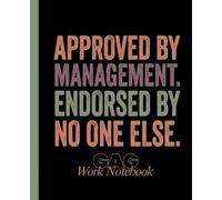Gag Work Notebook: Approved by Management. Endorsed by No One Else Funny Notebook for Work, Gag Gift, Boss, Office, Secret Santa Gift for Coworker A Sarcastic Blank Lined Journal