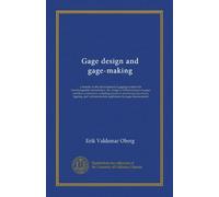 Gage design and gage-making: a treatise on the development of gaging systems for interchangeable manufacture, the design of different types of gages ... modern appliances for gage measurement