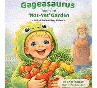 Gageasaurus and the 'Not-Yet' Garden: A Fruit of the Spirit Story: Patience: 4 (Gageasaurus Fruit of the Spirit Stories)