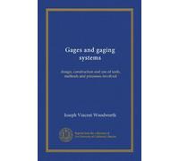 Gages and gaging systems: design, construction and use of tools, methods and precesses involved