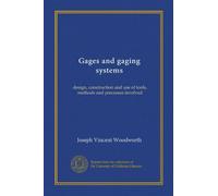 Gages and gaging systems (Vol-1): design, construction and use of tools, methods and precesses involved