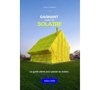 Gagnant avec le Solaire - Édition 2026: Le guide ultime pour passer au solaire (le seul !)