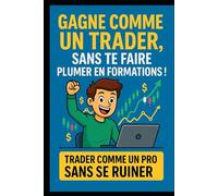 Gagne comme un trader, sans te faire plumer en formations !: Les meilleurs signaux pour trader comme un pro (Forex & Or), sans te ruiner