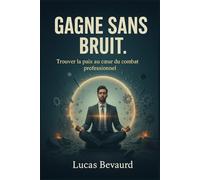GAGNE SANS BRUIT: Trouver la paix au cœur du combat professionnel.
