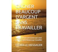 GAGNER BEAUCOUP D'ARGENT SANS TRAVAILLER: Histoire d'une personne qui s'est enrichie sans beaucoup travailler