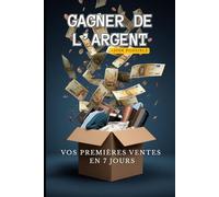 Gagner de l’argent avec ce que vous possédez déjà: La méthode simple pour vendre vos objets et obtenir vos premières ventes en 7 jours (Vinted, Leboncoin, eBay)