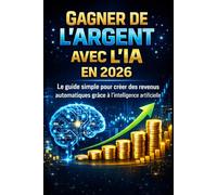 Gagner de l’argent avec l’IA en 2026: Le guide simple pour créer des revenus automatiques grâce à l’intelligence artificielle (Inteligencia Artificial)