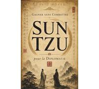 Gagner sans Combattre: Sun Tzu pour la Diplomatie