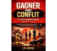 Gagner sans Conflit : Les 36 Stratagèmes Chinois appliqués à la vie pro: Déjouer les jeux de pouvoir, négocier plus fort et garder l’avantage avec honneur