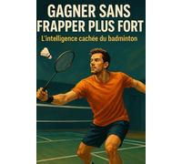 Gagner sans frapper plus fort: L’intelligence cachée du badminton