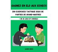Gagnez en elo aux echecs: 200 exercices tactique issus de parties de Grand-maitres
